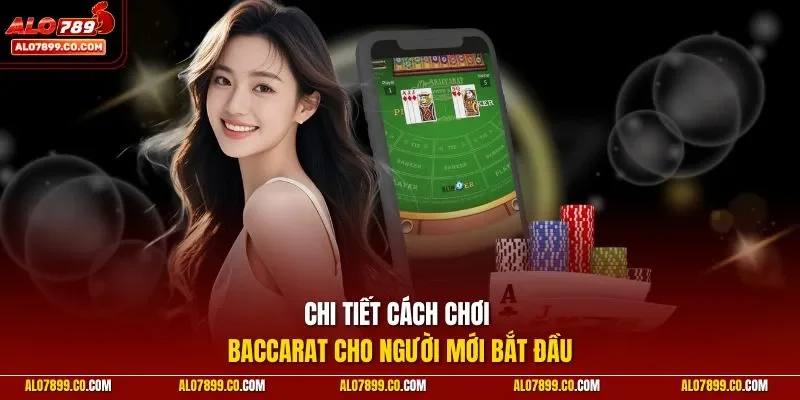 Chi tiết cách chơi Baccarat cho người mới bắt đầu