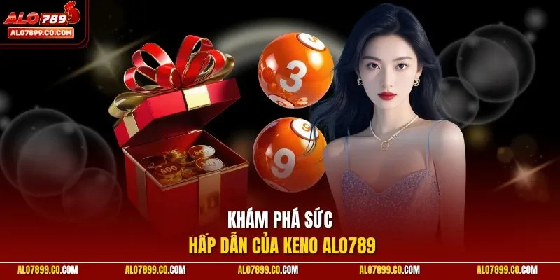 Khám phá sức hấp dẫn của Keno ALO789