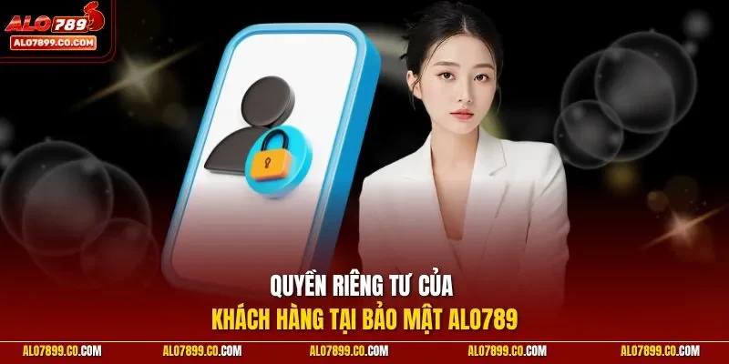Quyền riêng tư của khách hàng tại bảo mật Alo789
