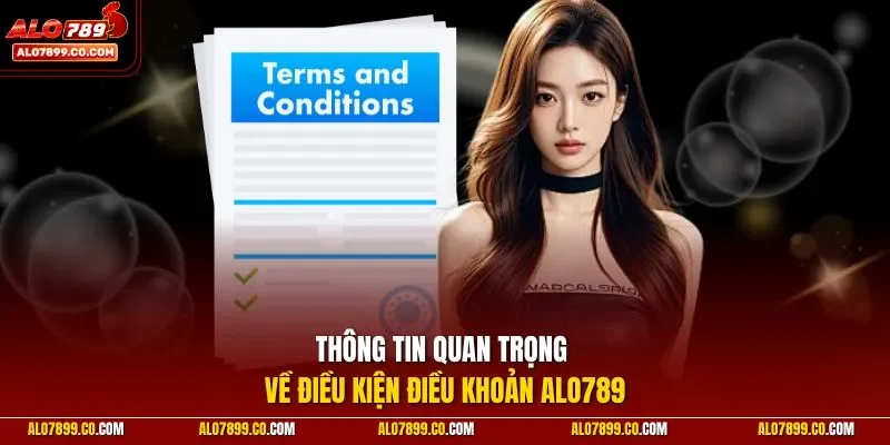Thông tin quan trọng về điều kiện điều khoản Alo789